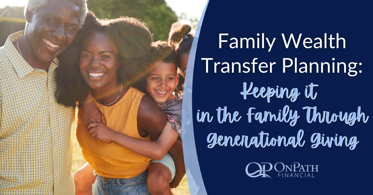Family Wealth Transfer Planning: Keeping it in the Family Through Generational Giving